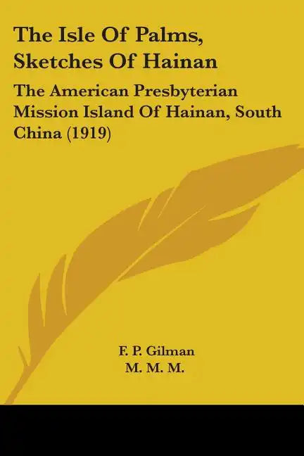 The Isle Of Palms, Sketches Of Hainan: The American Presbyterian Mission Island Of Hainan, South China (1919) - Paperback
