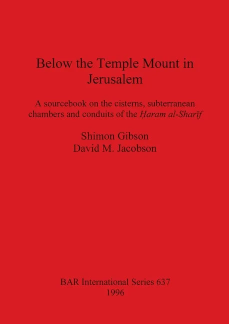 Below the Temple Mount in Jerusalem: A sourcebook on the cisterns, subterranean chambers and conduits of the Ḥaram al-Sharīf - Paperback