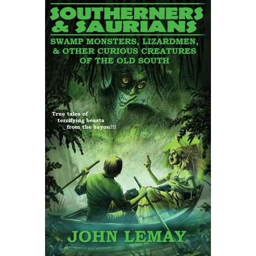 Southerners & Saurians: Swamp Monsters, Lizard Men, and Other Curious Creatures of the Old South - Paperback