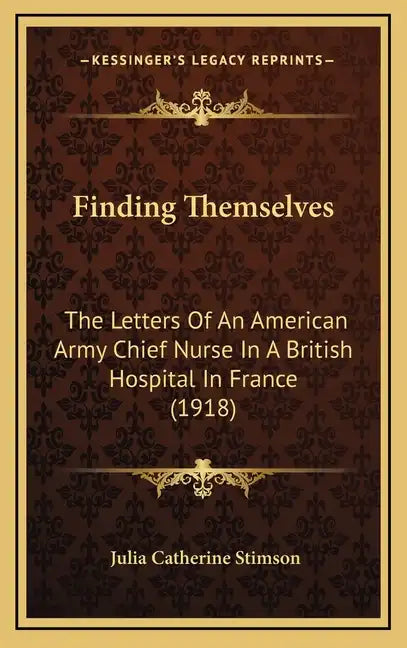 Finding Themselves: The Letters Of An American Army Chief Nurse In A British Hospital In France (1918) - Hardcover