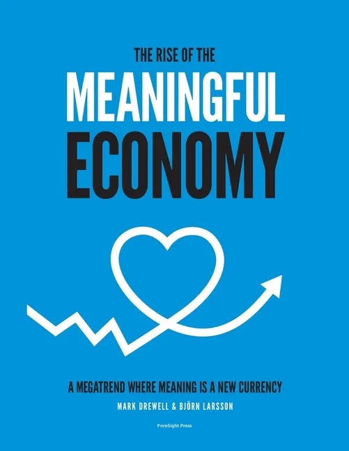 The Rise of The Meaningful Economy: A megatrend where meaning is a new currency - Paperback