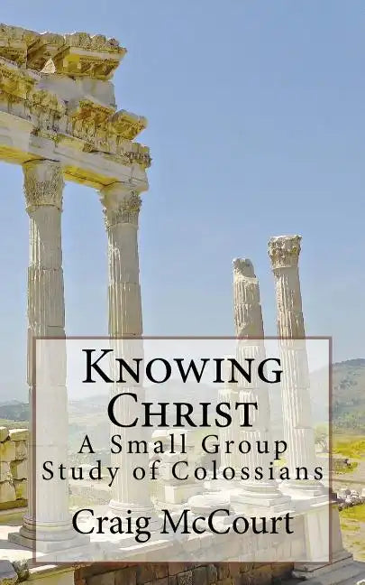 Knowing Christ: A Study of Colossians - Paperback