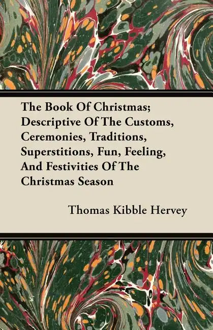 The Book of Christmas; Descriptive of the Customs, Ceremonies, Traditions, Superstitions, Fun, Feeling, and Festivities of the Christmas Season - Paperback