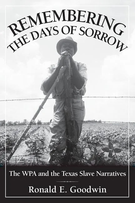 Remembering the Days of Sorrow: The Wpa and the Texas Slave Narratives - Paperback