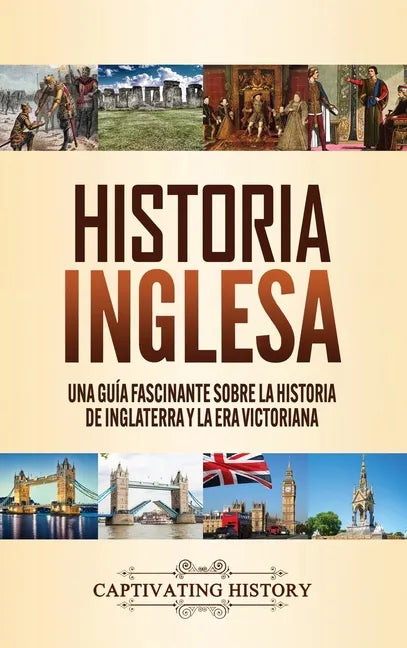 Historia inglesa: Una guía fascinante sobre la historia de Inglaterra y la era victoriana - Hardcover