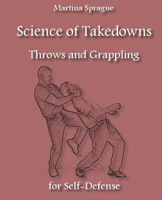 Science of Takedowns, Throws, and Grappling for Self-Defense - Paperback