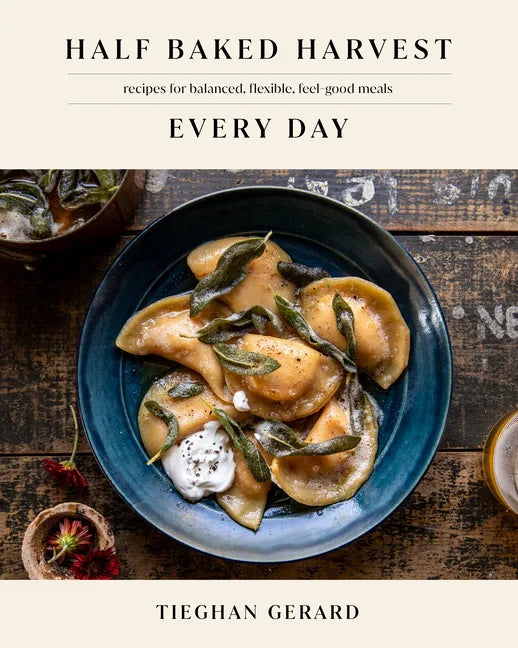 Half Baked Harvest Every Day: Recipes for Balanced, Flexible, Feel-Good Meals: A Cookbook - Hardcover