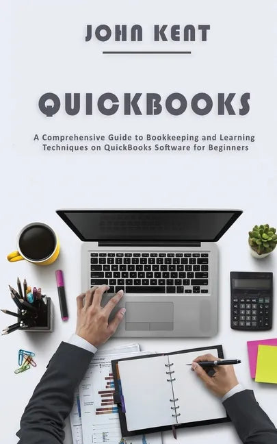 QuickBooks: A Comprehensive Guide to Bookkeeping and Learning Techniques on QuickBooks Software for Beginners - Paperback