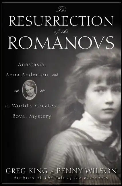 The Resurrection of the Romanovs: Anastasia, Anna Anderson, and the World's Greatest Royal Mystery - Hardcover