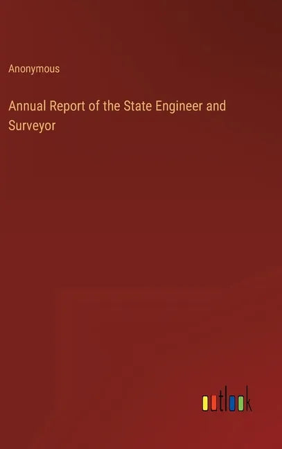 Annual Report of the State Engineer and Surveyor - Hardcover