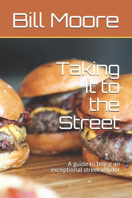 Taking It to the Street: A guide to being an exceptional street food vendor - Paperback