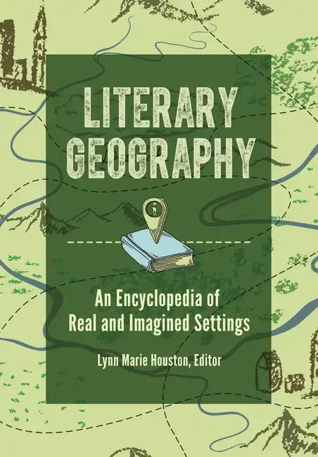 Literary Geography: An Encyclopedia of Real and Imagined Settings - Hardcover
