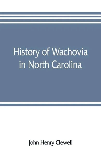 History of Wachovia in North Carolina; the Unitas fratrum or Moravian church in North Carolina during a century and a half, 1752-1902 - Paperback