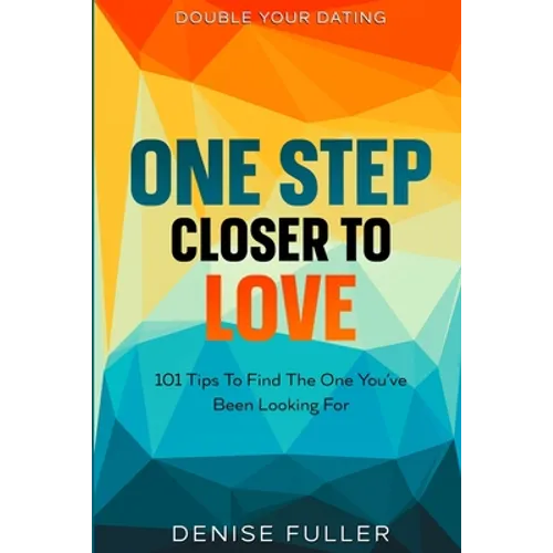 Double Your Dating: One Step Closer To Love - 101 Tips To Find The One You've Been Looking For - Paperback