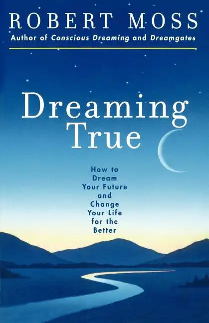 Dreaming True: How to Dream Your Future and Change Your Life for the Better - Paperback