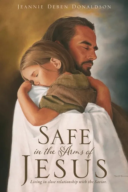 Safe in the Arms of Jesus: Living in close relationship with the Savior. - Paperback