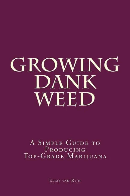 Marijuana: How to Grow Marijuana - A Simple Guide to GROWING DANK WEED: Indoor and Outdoor - Paperback