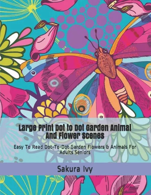 Large Print Dot to Dot Garden Animal and Flower Scenes: Easy to Read Dot-To-Dot Garden Flowers & Animals for Adults Seniors - Paperback