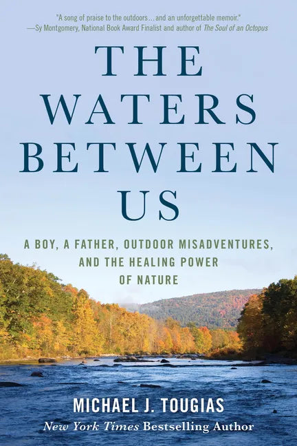 The Waters Between Us: A Boy, a Father, Outdoor Misadventures, and the Healing Power of Nature - Paperback