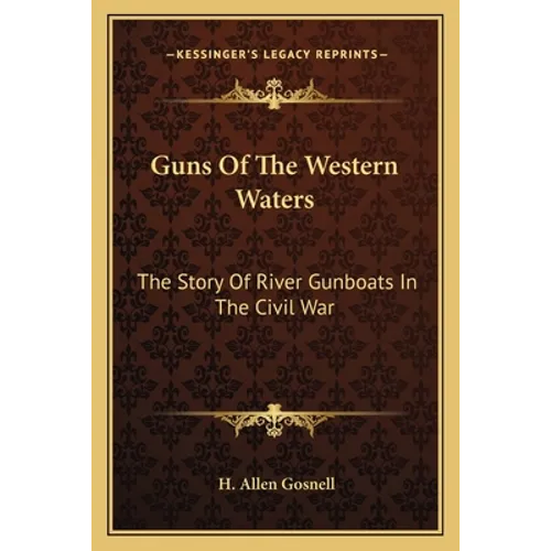 Guns Of The Western Waters: The Story Of River Gunboats In The Civil War - Paperback