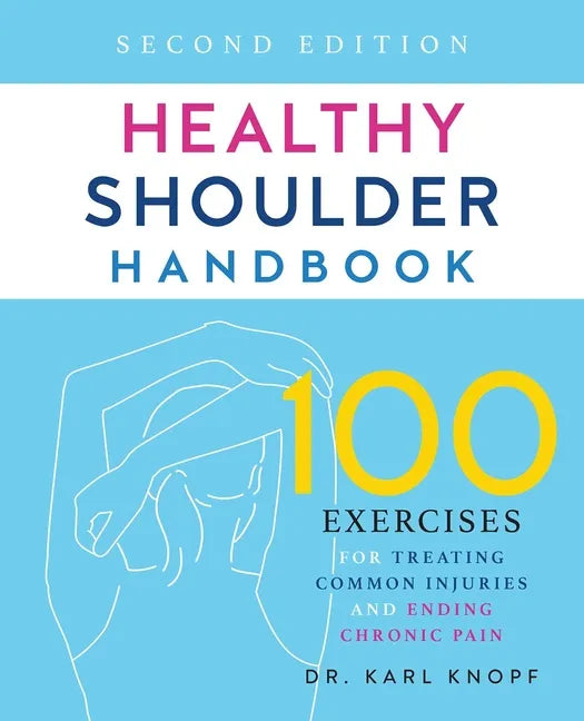 Healthy Shoulder Handbook: Second Edition: 100 Exercises for Treating Common Injuries and Ending Chronic Pain - Paperback