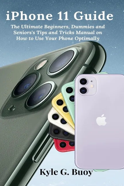 iPhone 11 Guide: The Ultimate Beginners, Dummies and Seniors's Tips and Tricks Manual on How to Use Your Phone Optimally - Paperback