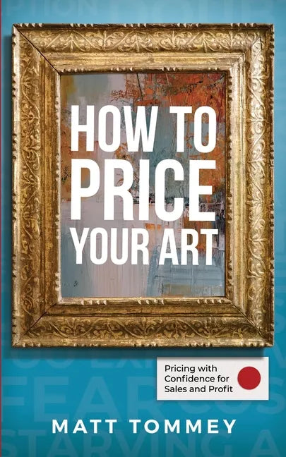 How To Price Your Art: Pricing with Confidence for Sales & Profit - Paperback