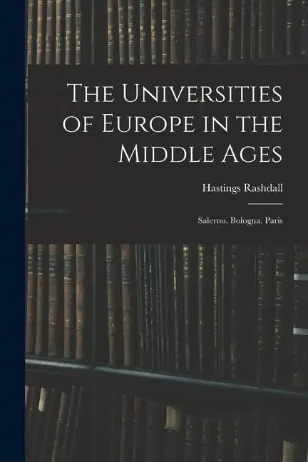 The Universities of Europe in the Middle Ages: Salerno. Bologna. Paris - Paperback