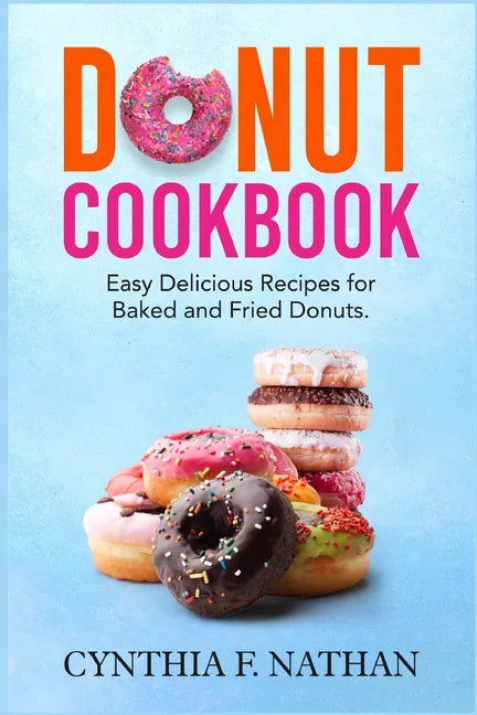Donut Cookbook: Easy Delicious Recipes for Baked and Fried Donuts - Paperback