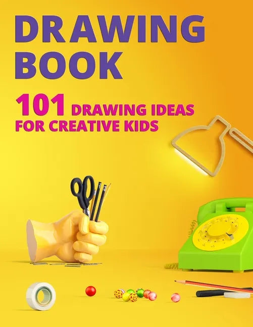 Drawing Book for Kids: 101 Drawing Ideas for Creative Kids - Paperback