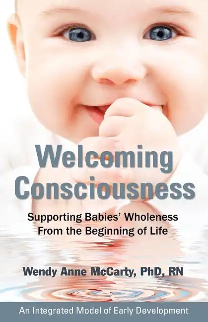 Welcoming Consciousness: Supporting Babies' Wholeness from the Beginning of Life-An Integrated Model of Early Development - Paperback