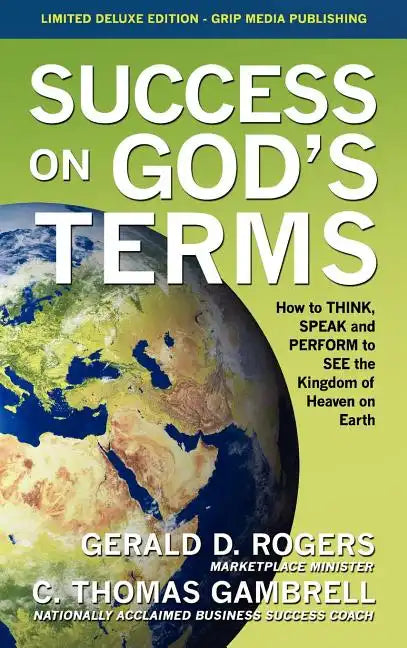 Success on God's Terms: How to THINK, SPEAK and PERFORM to SEE the Kingdom of Heaven on Earth - Hardcover