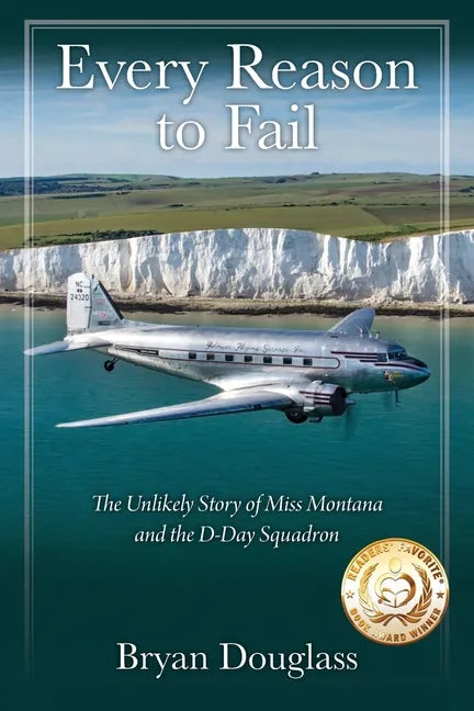 Every Reason to Fail: The Unlikely Story of Miss Montana and the D-Day Squadron - Paperback