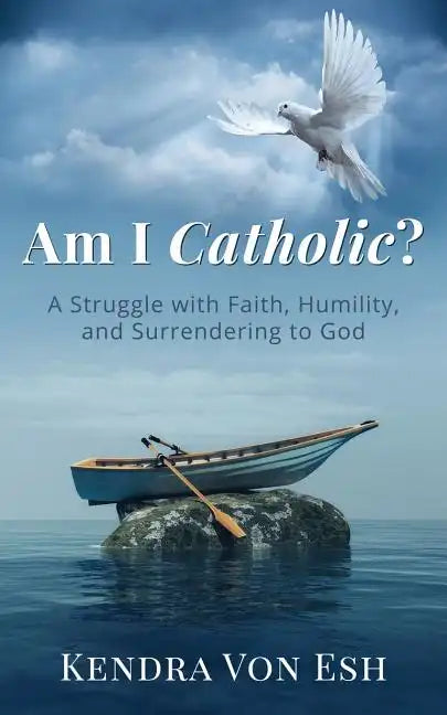 Am I Catholic?: A Struggle with Faith, Humility, and Surrendering to God - Paperback