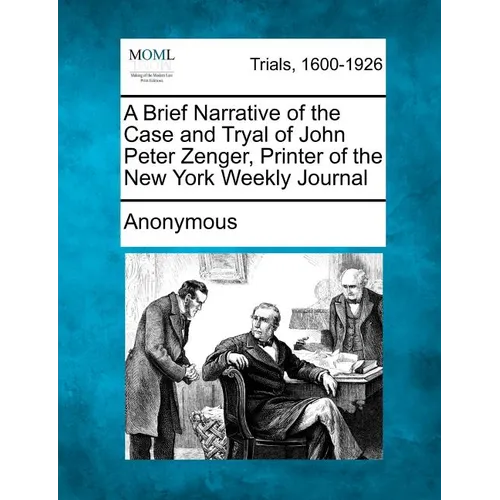A Brief Narrative of the Case and Tryal of John Peter Zenger, Printer of the New York Weekly Journal - Paperback