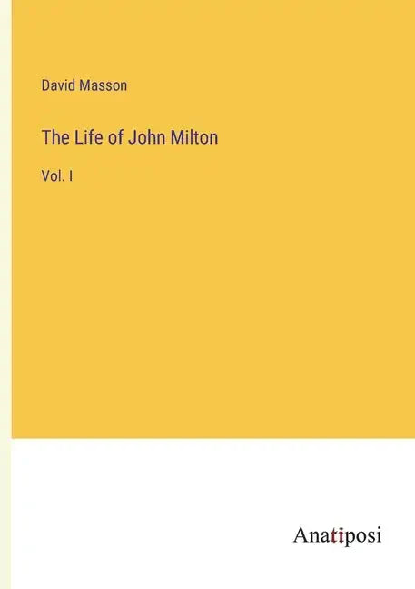 The Life of John Milton: Vol. I - Paperback