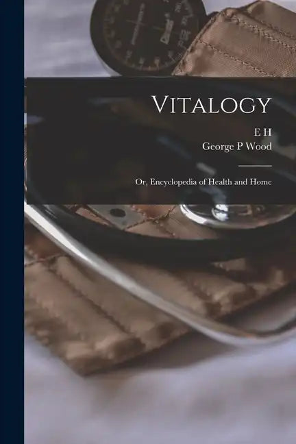Vitalogy; or, Encyclopedia of Health and Home - Paperback