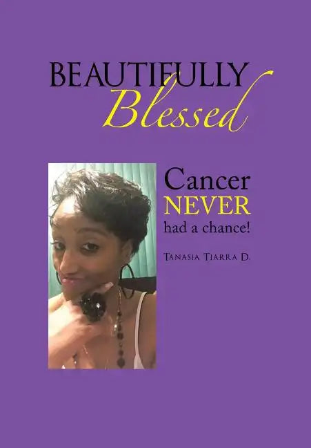 Beautifully Blessed: Cancer Never Had a Chance! - Hardcover