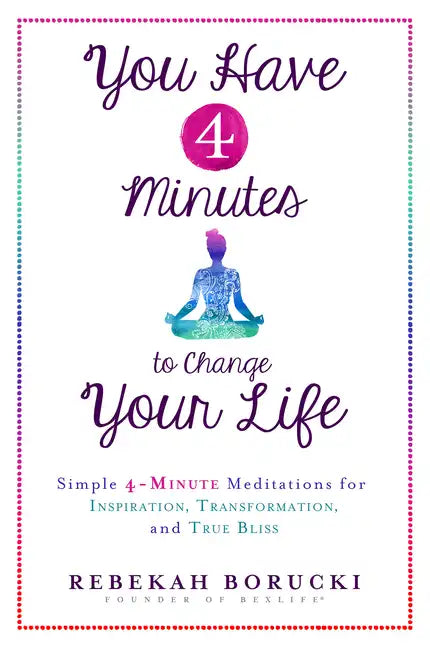 You Have 4 Minutes to Change Your Life: Simple 4-Minute Meditations for Inspiration, Transformation, and True Bliss - Paperback