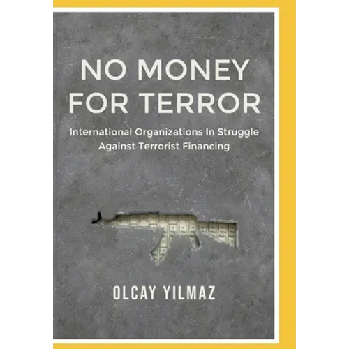 No Money for Terror: International Organizations in the Struggle against the Financing of Terrorism; The Case of FATF - Paperback