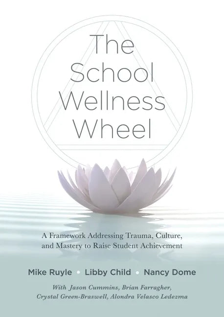 School Wellness Wheel: A Framework Addressing Trauma, Culture, and Mastery to Raise Student Achievement - Paperback