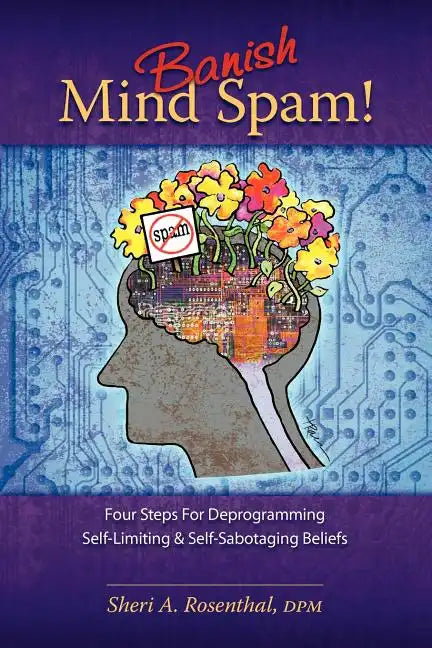 Banish Mind Spam! Four Steps for Deprogramming Self-Limiting and Self-Sabotaging Beliefs - Paperback