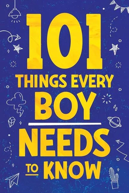 101 Things Every Boy Needs To Know: Important Life Advice for Teenage Boys! - Paperback