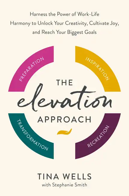 The Elevation Approach: Harness the Power of Work-Life Harmony to Unlock Your Creativity, Cultivate Joy, and Reach Your Biggest Goals - Hardcover