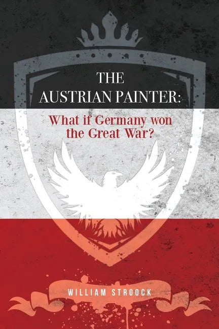 The Austrian Painter: What if Germany won the Great War? - Paperback