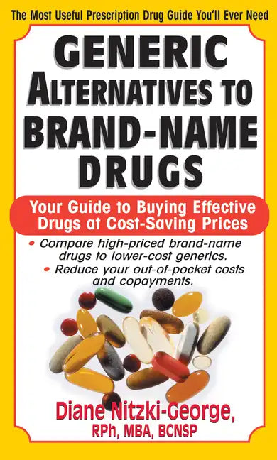 Generic Alternatives to Prescription Drugs: Your Guide to Buying Effective Drugs at Cost-Saving Prices - Paperback
