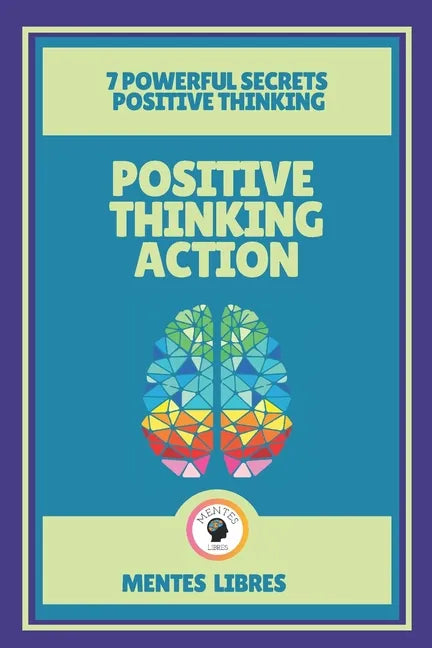 Positive Thinking Action-7 Powerful Secrets Positive Thinking: Discover the secrets of your mind! - Paperback