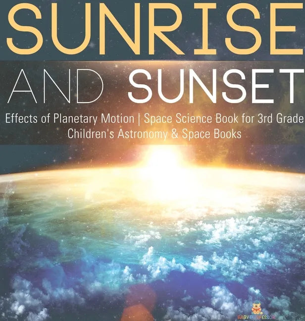 Sunrise and Sunset Effects of Planetary Motion Space Science Book for 3rd Grade Children's Astronomy & Space Books - Hardcover