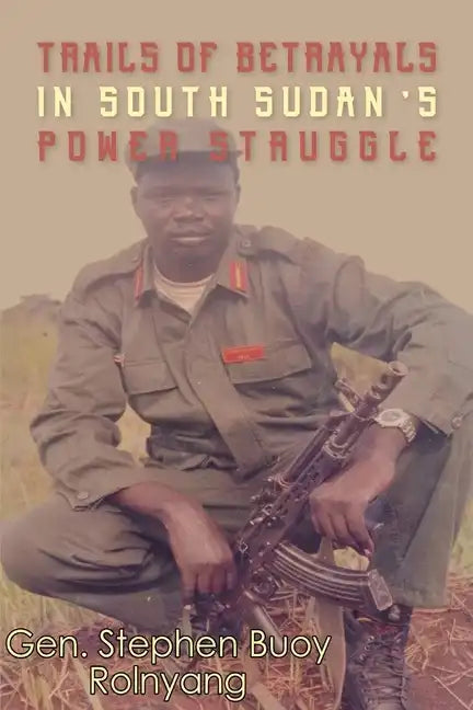 Trails of Betrayals in south Sudan's Power Struggle - Paperback