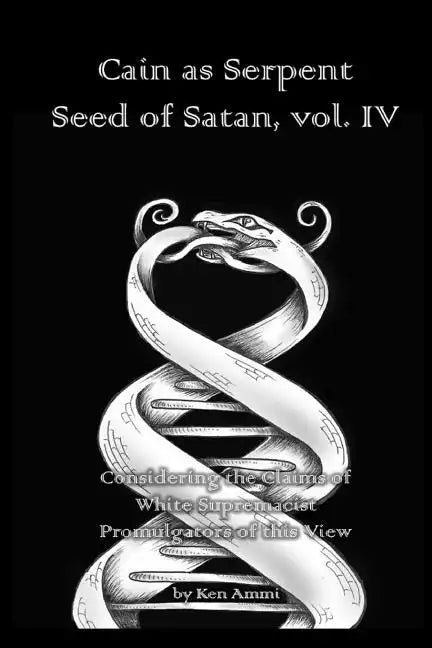 Cain as Serpent Seed of Satan, vol. IV: Considering the Claims of White Supremacist Promulgators of this View - Paperback